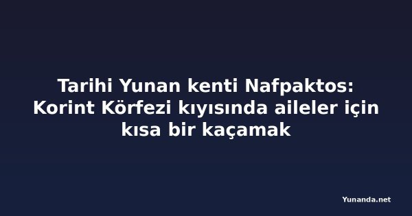 Tarihi Yunan kenti Nafpaktos: Korint Körfezi kıyısında aileler için kısa bir kaçamak