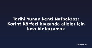 Tarihi Yunan kenti Nafpaktos: Korint Körfezi kıyısında aileler için kısa bir kaçamak